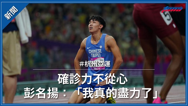 【杭州亞運】確診力不從心 彭名揚：「我真的盡力了。」
